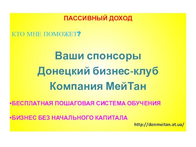 ПАССИВНЫЙ ДОХОД КТО МНЕ ПОМОЖЕТ? Ваши спонсоры Донецкий бизнес-клуб Компания МейТан БЕСПЛАТНАЯ