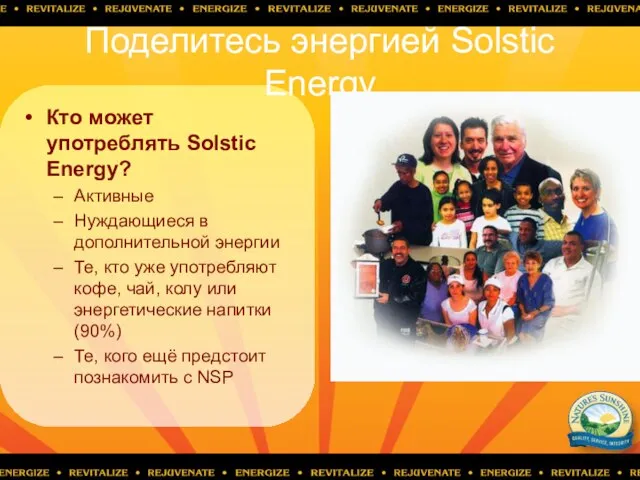 Поделитесь энергией Solstic Energy Кто может употреблять Solstic Energy? Активные Нуждающиеся в