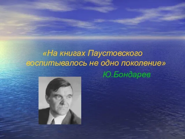 «На книгах Паустовского воспитывалось не одно поколение» Ю.Бондарев