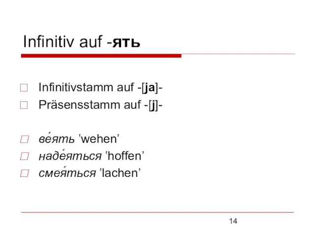 Infinitiv auf -ять Infinitivstamm auf -[ja]- Präsensstamm auf -[j]- ве́ять ʽwehen’ наде́яться ʽhoffen’ смея́ться ʽlachen’