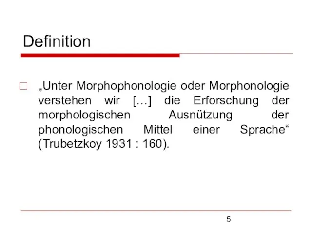 Definition „Unter Morphophonologie oder Morphonologie verstehen wir […] die Erforschung der morphologischen