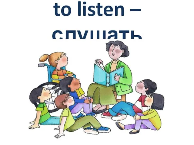 to listen – слушать