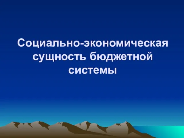 Социально-экономическая сущность бюджетной системы