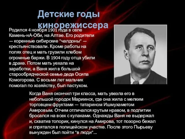 Родился 4 ноября 1901 года в селе Камень-нА-Оби, на Алтае. Его родители