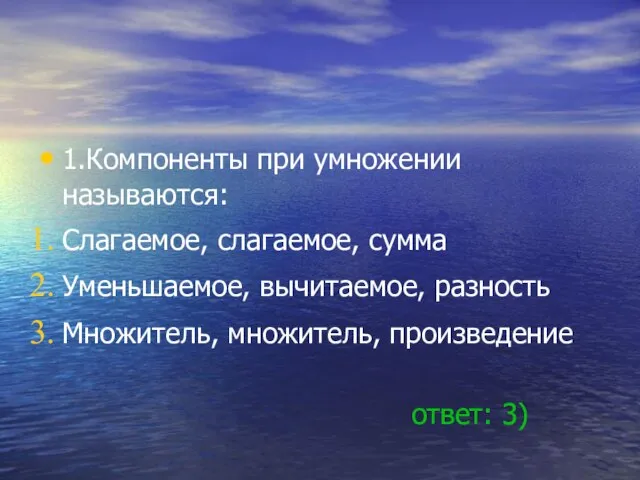 1.Компоненты при умножении называются: Слагаемое, слагаемое, сумма Уменьшаемое, вычитаемое, разность Множитель, множитель, произведение ответ: 3)