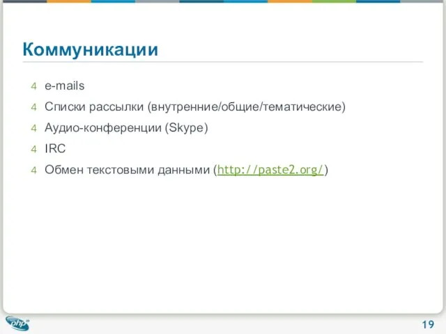 Коммуникации e-mails Списки рассылки (внутренние/общие/тематические) Аудио-конференции (Skype) IRC Обмен текстовыми данными (http://paste2.org/)