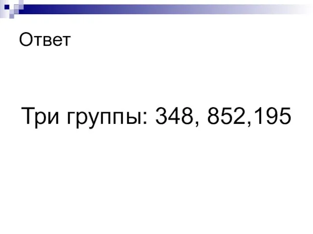 Ответ Три группы: 348, 852,195