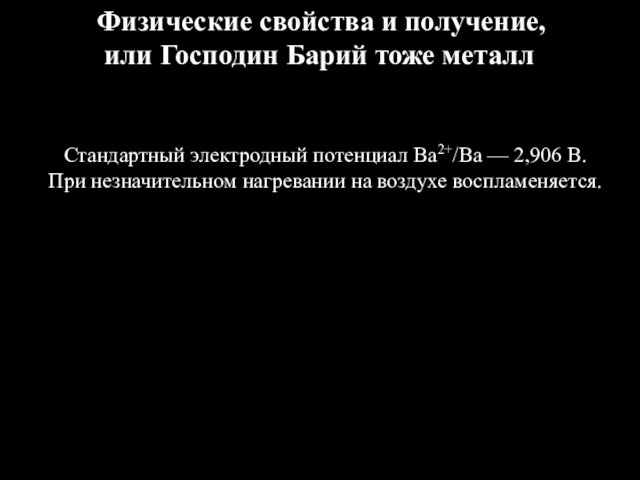 Стандартный электродный потенциал Ва2+/Ва — 2,906 В. При незначительном нагревании на воздухе