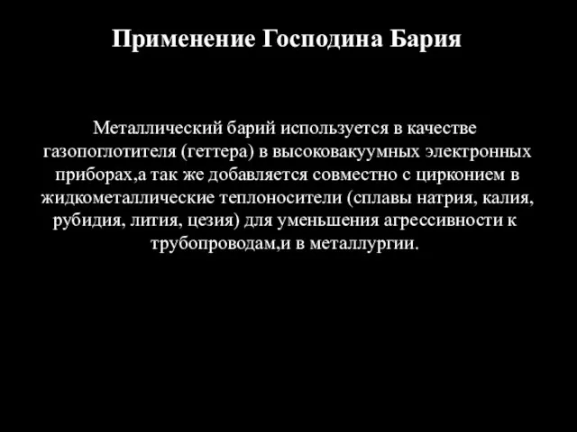 Применение Господина Бария Металлический барий используется в качестве газопоглотителя (геттера) в высоковакуумных