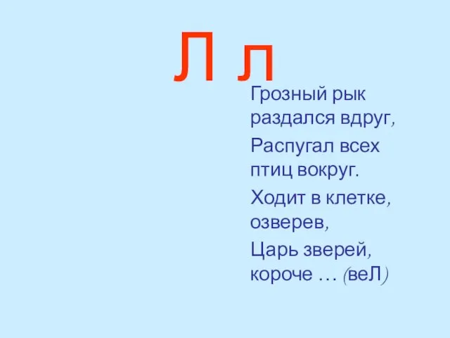 Л л Грозный рык раздался вдруг, Распугал всех птиц вокруг. Ходит в