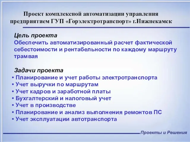 Проект комплексной автоматизации управления предприятием ГУП «Горэлектротранспорт» г.Нижнекамск Цель проекта Обеспечить автоматизированный