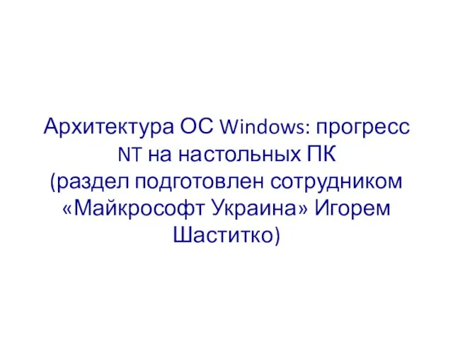 Архитектура ОС Windows: прогресс NT на настольных ПК (раздел подготовлен сотрудником «Майкрософт Украина» Игорем Шаститко)