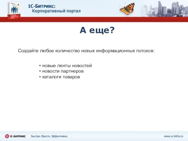 А еще? Создайте любое количество новых информационных потоков: новые ленты новостей новости партнеров каталоги товаров