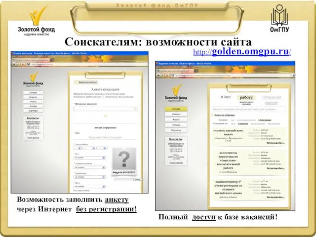 Соискателям: возможности сайта http://golden.omgpu.ru/ Возможность заполнить анкету через Интернет без регистрации! Полный доступ к базе вакансий!