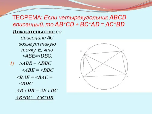 ТЕОРЕМА: Если четырехугольник ABCD вписанный, то AB*CD + BC*AD = AC*BD Доказательство: