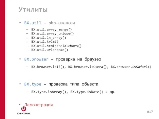 Утилиты BX.util – php-аналоги BX.util.array_merge() BX.util.array_unique() BX.util.in_array() BX.util.trim() BX.util.htmlspecialchars() BX.util.urlencode() BX.browser –