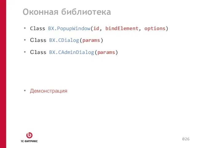 Оконная библиотека Class BX.PopupWindow(id, bindElement, options) Сlass BX.CDialog(params) Сlass BX.CAdminDialog(params) Демонстрация 0