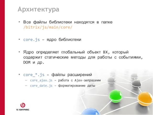 Архитектура Все файлы библиотеки находятся в папке /bitrix/js/main/core/ core.js – ядро библиотеки