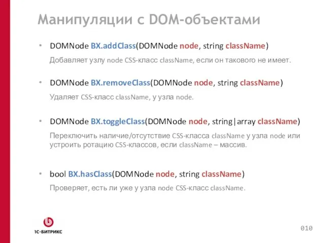 Манипуляции с DOM-объектами DOMNode BX.addClass(DOMNode node, string className) Добавляет узлу node CSS-класс