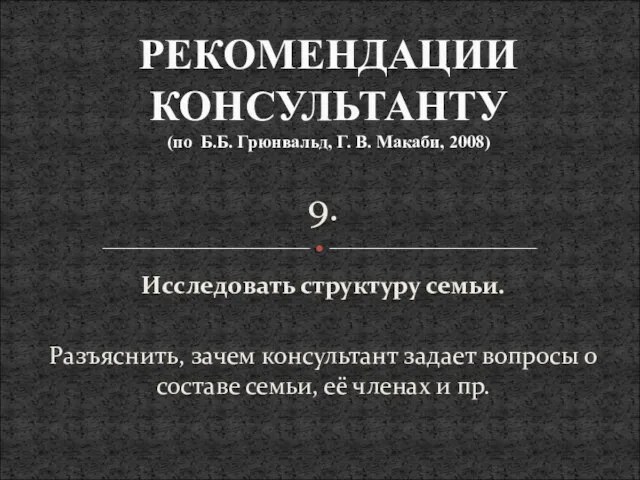 9. Исследовать структуру семьи. Разъяснить, зачем консультант задает вопросы о составе семьи,