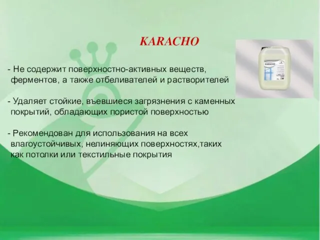 KARACHO Не содержит поверхностно-активных веществ, ферментов, а также отбеливателей и растворителей Удаляет