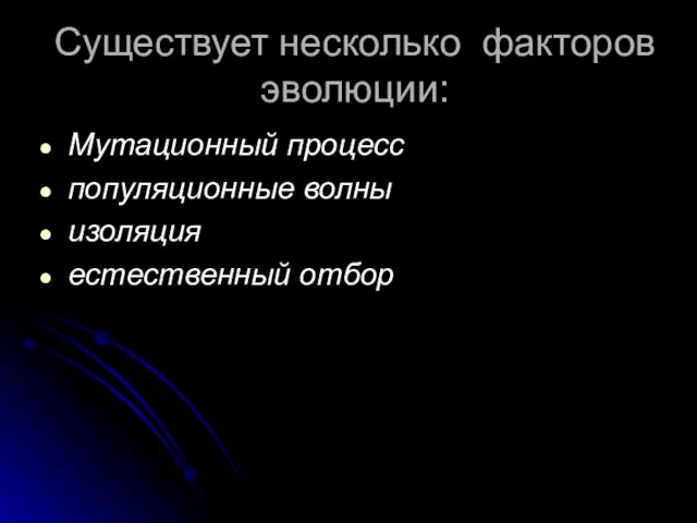 Существует несколько факторов эволюции: Мутационный процесс популяционные волны изоляция естественный отбор