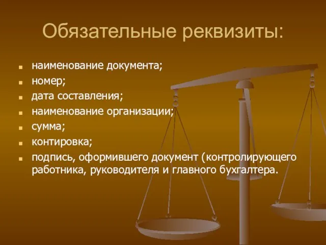 Обязательные реквизиты: наименование документа; номер; дата составления; наименование организации; сумма; контировка; подпись,