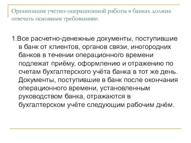 Организация учетно-операционной работы в банках должна отвечать основным требованиям: 1.Все расчетно-денежные документы,