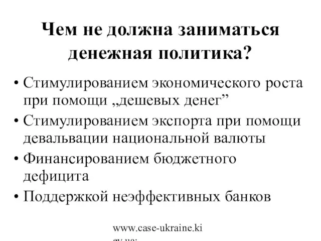 www.case-ukraine.kiev.ua; www.case.com.pl Чем не должна заниматься денежная политика? Стимулированием экономического роста при
