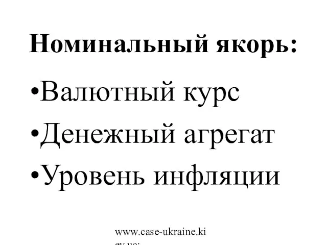 www.case-ukraine.kiev.ua; www.case.com.pl Номинальный якорь: Валютный курс Денежный агрегат Уровень инфляции