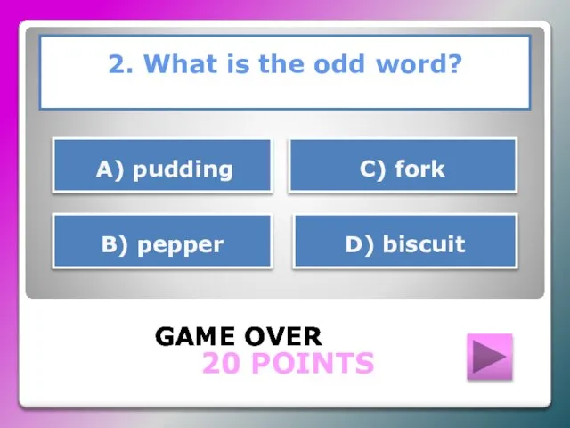 2. What is the odd word? GAME OVER В) pepper С) fork