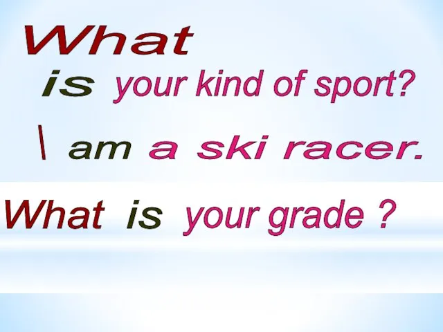 What your kind of sport? I a ski racer. What your grade ? is am is