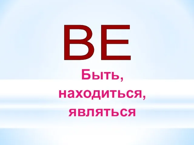 BE Быть, находиться, являться