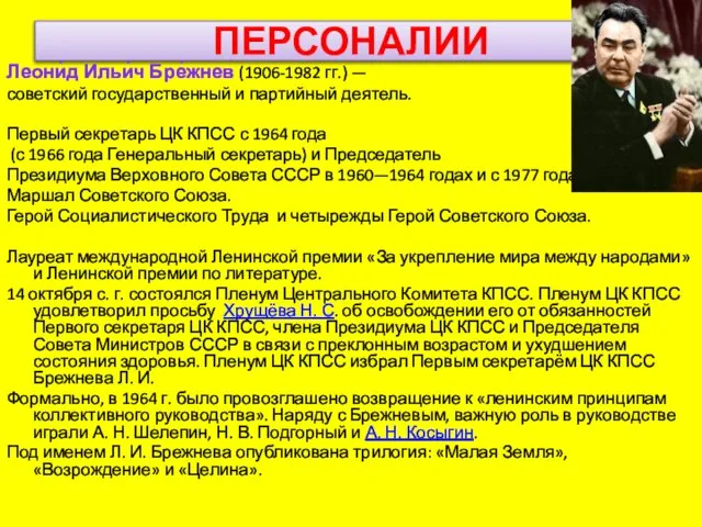 ПЕРСОНАЛИИ Леони́д Ильи́ч Бре́жнев (1906-1982 гг.) — советский государственный и партийный деятель.