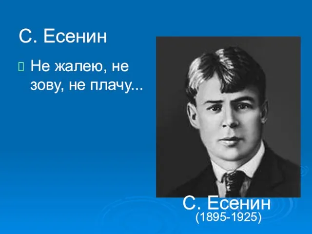 С. Есенин Не жалею, не зову, не плачу... С. Есенин (1895-1925)