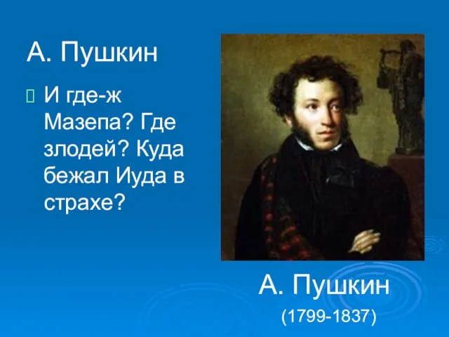 А. Пушкин И где-ж Мазепа? Где злодей? Куда бежал Иуда в страхе? А. Пушкин (1799-1837)