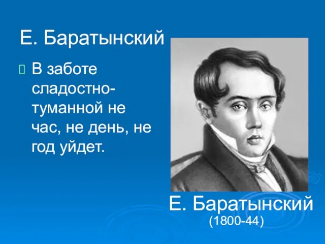 Е. Баратынский В заботе сладостно-туманной не час, не день, не год уйдет. Е. Баратынский (1800-44)