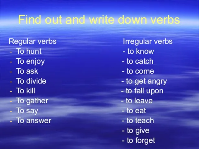 Find out and write down verbs Regular verbs Irregular verbs To hunt