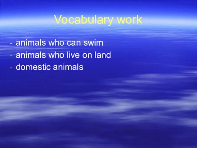 Vocabulary work animals who can swim animals who live on land domestic animals