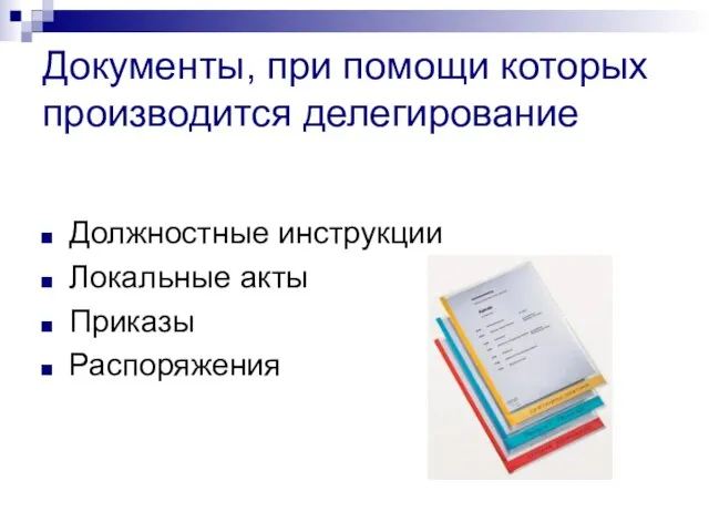 Документы, при помощи которых производится делегирование Должностные инструкции Локальные акты Приказы Распоряжения