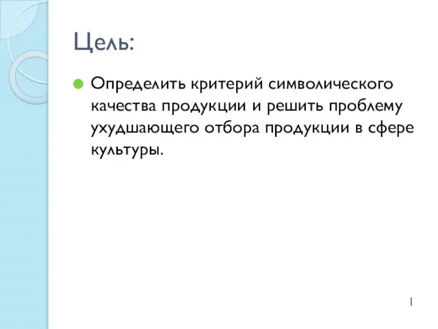 Цель: Определить критерий символического качества продукции и решить проблему ухудшающего отбора продукции в сфере культуры. 1