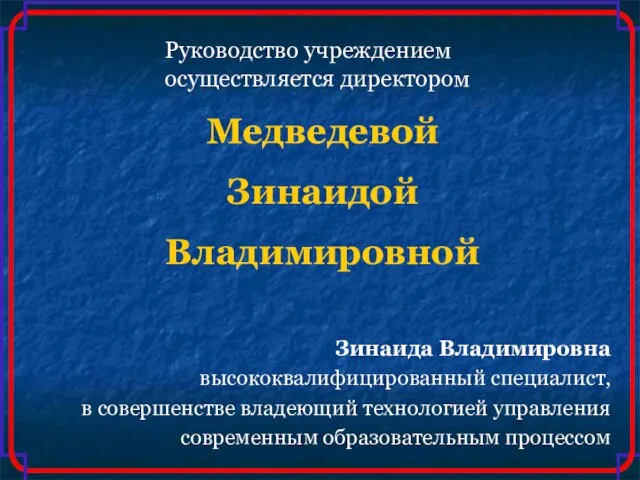 Руководство учреждением осуществляется директором Медведевой Зинаидой Владимировной Зинаида Владимировна высококвалифицированный специалист, в