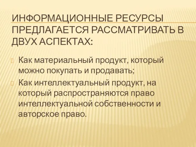 ИНФОРМАЦИОННЫЕ РЕСУРСЫ ПРЕДЛАГАЕТСЯ РАССМАТРИВАТЬ В ДВУХ АСПЕКТАХ: Как материальный продукт, который можно