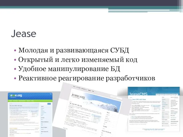 Jease Молодая и развивающаяся СУБД Открытый и легко изменяемый код Удобное манипулирование БД Реактивное реагирование разработчиков