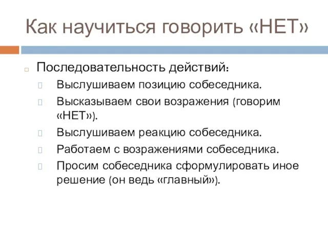 Как научиться говорить «НЕТ» Последовательность действий: Выслушиваем позицию собеседника. Высказываем свои возражения