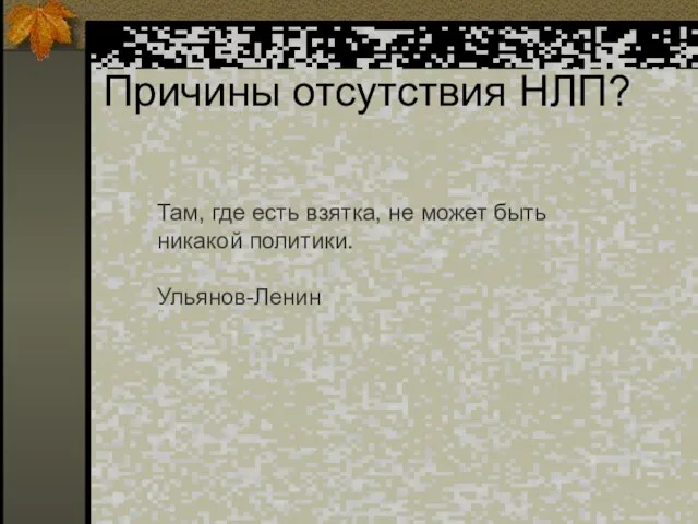 Причины отсутствия НЛП? Там, где есть взятка, не может быть никакой политики. Ульянов-Ленин