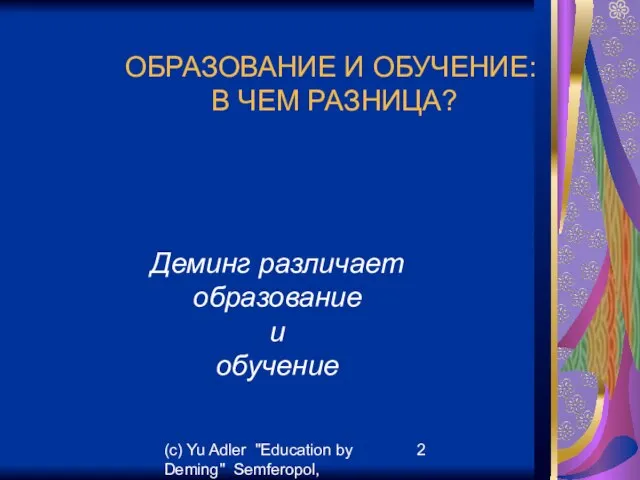 (c) Yu Adler "Education by Deming" Semferopol, September, 2007 ОБРАЗОВАНИЕ И ОБУЧЕНИЕ: