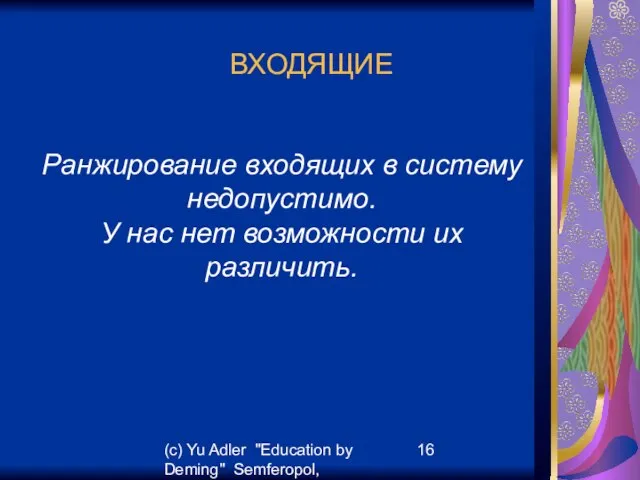 (c) Yu Adler "Education by Deming" Semferopol, September, 2007 ВХОДЯЩИЕ Ранжирование входящих