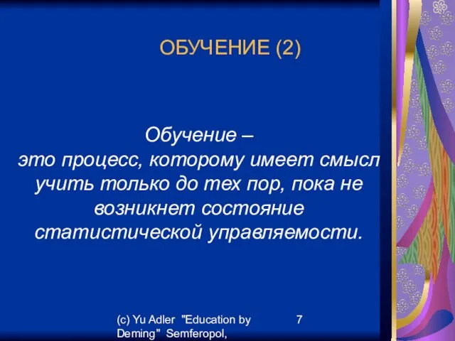 (c) Yu Adler "Education by Deming" Semferopol, September, 2007 ОБУЧЕНИЕ (2) Обучение