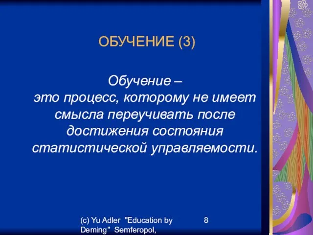 (c) Yu Adler "Education by Deming" Semferopol, September, 2007 ОБУЧЕНИЕ (3) Обучение